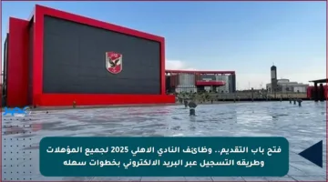فتح باب التقديم.. وظائف النادي الأهلي 2025 لجميع المؤهلات وطريقة التسجيل عبر البريد الإلكتروني بخطوات سهلة